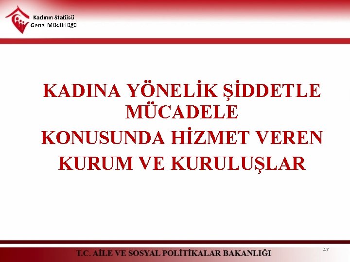 Kadının Statüsü Genel Müdürlüğü KADINA YÖNELİK ŞİDDETLE MÜCADELE KONUSUNDA HİZMET VEREN KURUM VE KURULUŞLAR