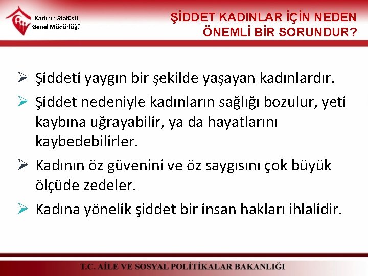 Kadının Statüsü Genel Müdürlüğü ŞİDDET KADINLAR İÇİN NEDEN ÖNEMLİ BİR SORUNDUR? Ø Şiddeti yaygın