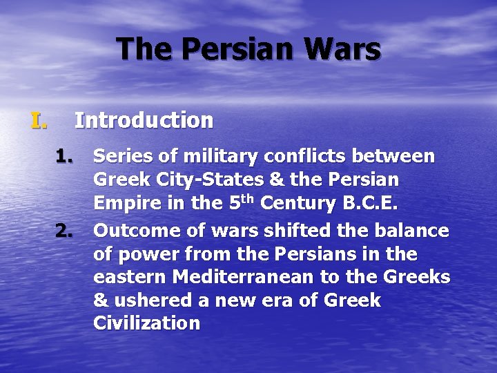 The Persian Wars I. Introduction 1. Series of military conflicts between Greek City-States &