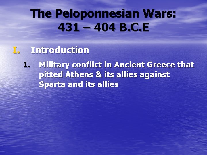 The Peloponnesian Wars: 431 – 404 B. C. E I. Introduction 1. Military conflict