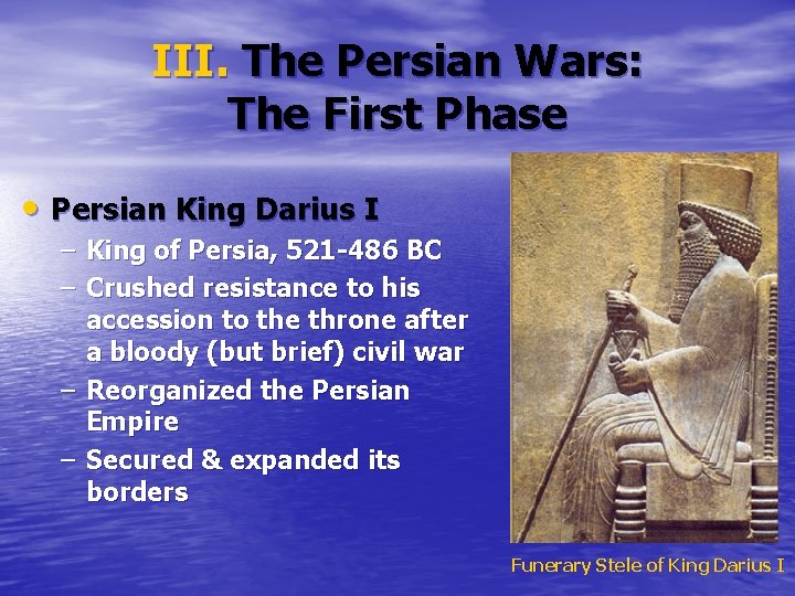 III. The Persian Wars: The First Phase • Persian King Darius I – King