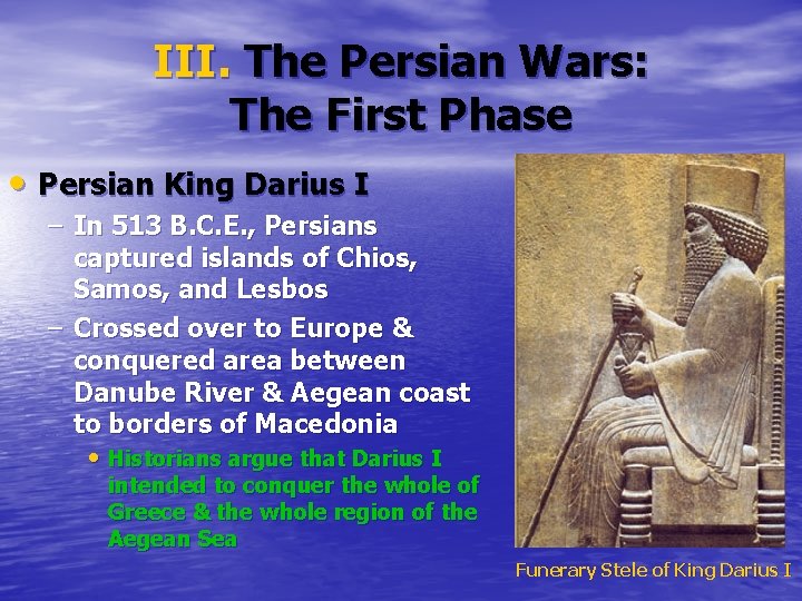 III. The Persian Wars: The First Phase • Persian King Darius I – In