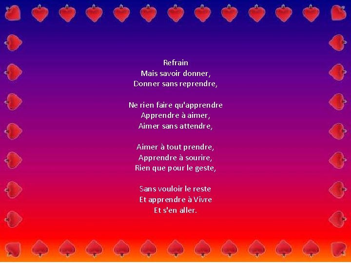 Refrain Mais savoir donner, Donner sans reprendre, Ne rien faire qu'apprendre Apprendre à aimer,
