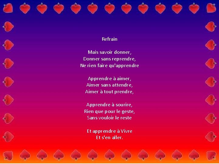 Refrain Mais savoir donner, Donner sans reprendre, Ne rien faire qu'apprendre Apprendre à aimer,