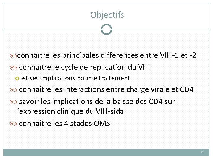 Objectifs connaître les principales différences entre VIH-1 et -2 connaître le cycle de réplication