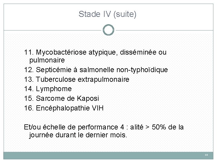 Stade IV (suite) 11. Mycobactériose atypique, disséminée ou pulmonaire 12. Septicémie à salmonelle non-typhoïdique