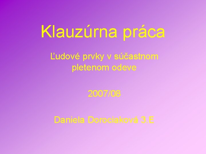 Klauzúrna práca Ľudové prvky v súčastnom pletenom odeve 2007/08 Daniela Dorociaková 3. E 