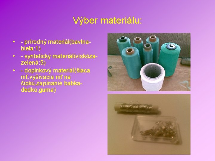 Výber materiálu: • - prírodný materiál(bavlnabiela: 1) • - syntetický materiál(viskózazelená: 5) • -