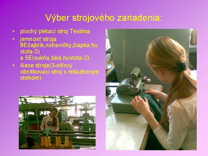 Výber strojového zariadenia: • plochý pletací stroj Textima • jemnosť stroja 8 E(lajblík, nohavičky,