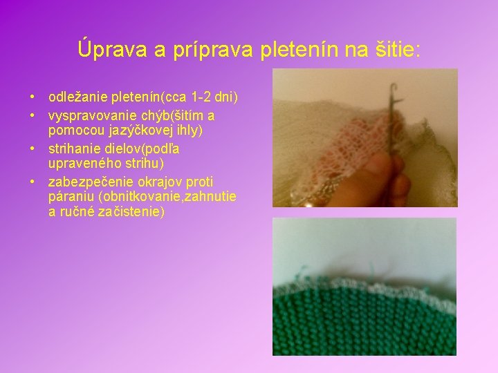 Úprava a príprava pletenín na šitie: • odležanie pletenín(cca 1 -2 dni) • vyspravovanie