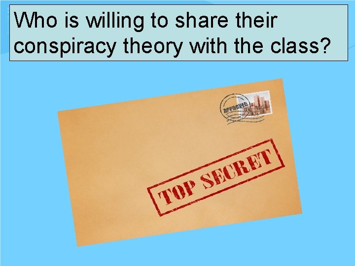 Who is willing to share their conspiracy theory with the class? 