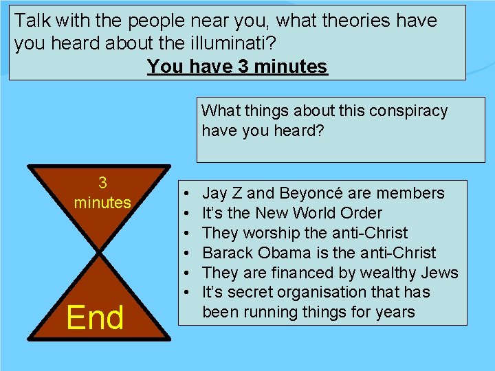Talk with the people near you, what theories have you heard about the illuminati?