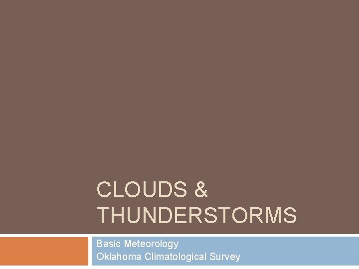 CLOUDS & THUNDERSTORMS Basic Meteorology Oklahoma Climatological Survey 