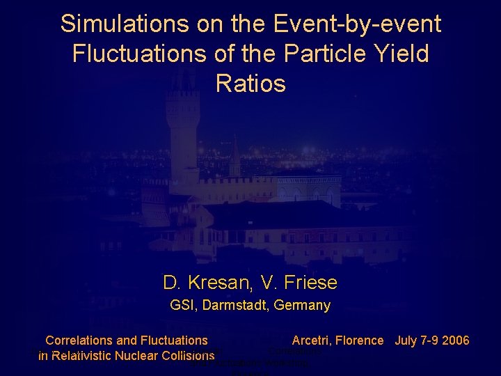 Simulations on the Event-by-event Fluctuations of the Particle Yield Ratios D. Kresan, V. Friese