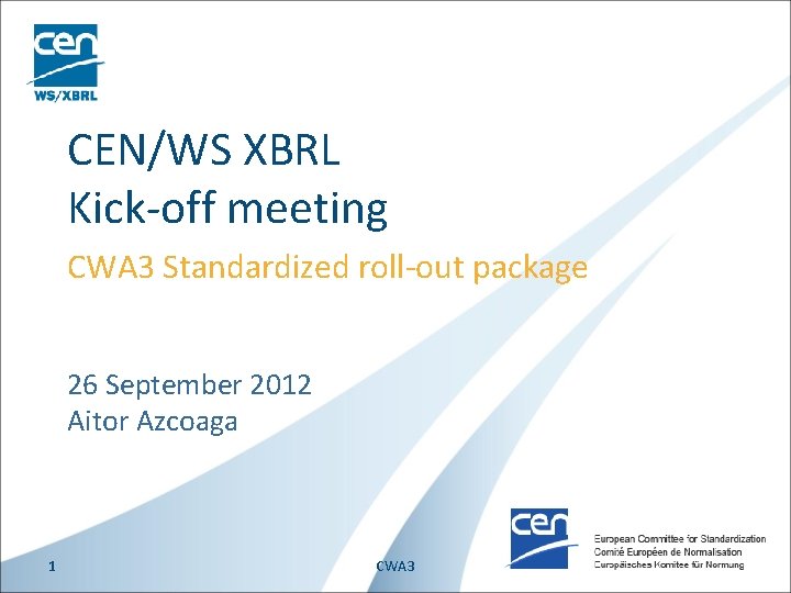 CEN/WS XBRL Kick-off meeting CWA 3 Standardized roll-out package 26 September 2012 Aitor Azcoaga