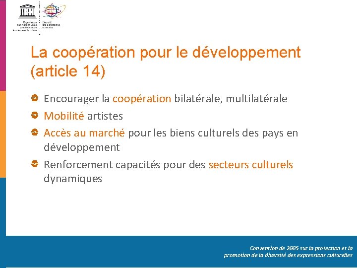 La coopération pour le développement (article 14) Encourager la coopération bilatérale, multilatérale Mobilité artistes