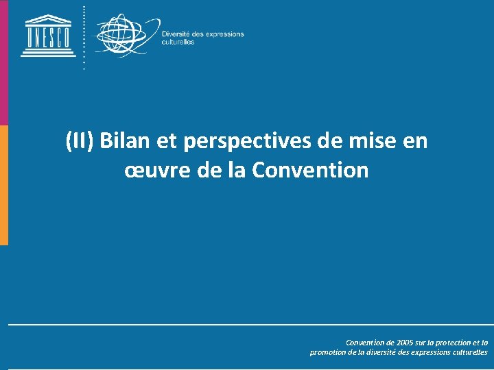 (II) Bilan et perspectives de mise en œuvre de la Convention de 2005 sur