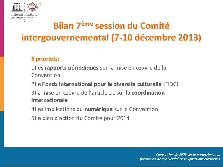 Bilan 7ème session du Comité intergouvernemental (7 -10 décembre 2013) 5 priorités: 1)les rapports