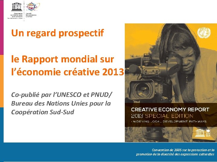 Un regard prospectif le Rapport mondial sur l’économie créative 2013 Co-publié par l’UNESCO et