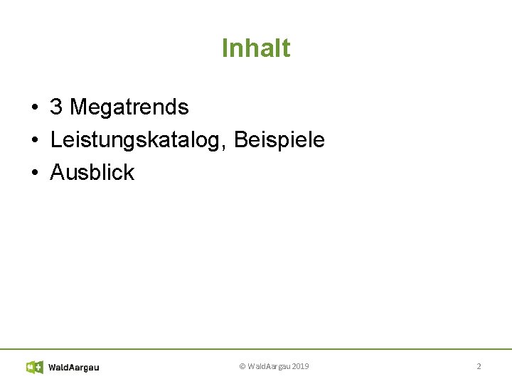 Inhalt • 3 Megatrends • Leistungskatalog, Beispiele • Ausblick © Wald. Aargau 2019 2