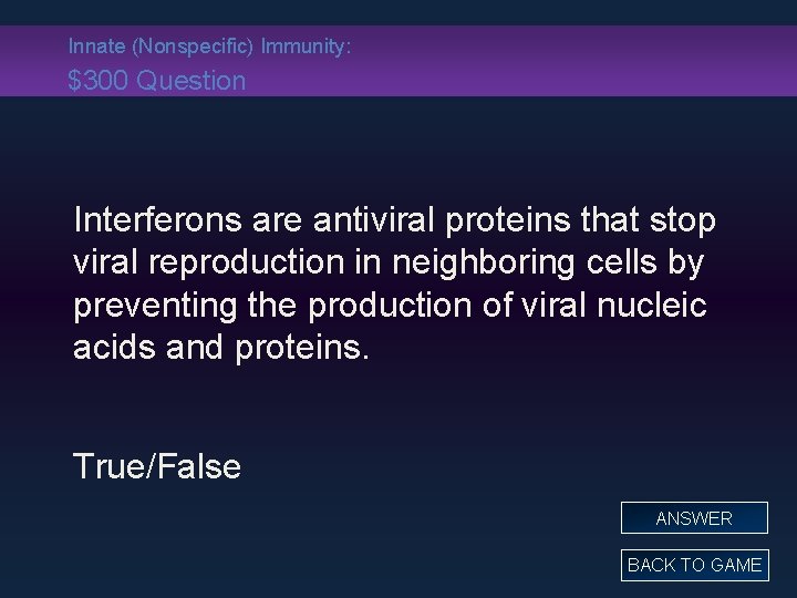 Innate (Nonspecific) Immunity: $300 Question Interferons are antiviral proteins that stop viral reproduction in