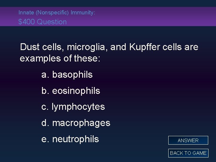 Innate (Nonspecific) Immunity: $400 Question Dust cells, microglia, and Kupffer cells are examples of