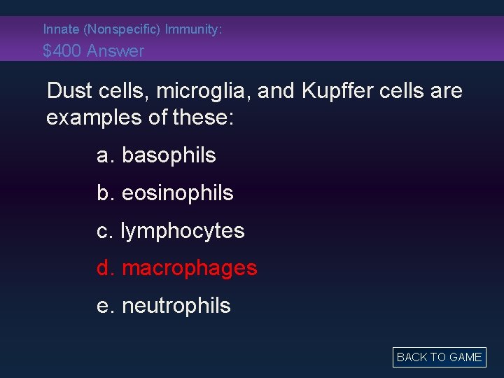 Innate (Nonspecific) Immunity: $400 Answer Dust cells, microglia, and Kupffer cells are examples of