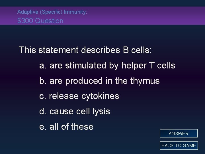 Adaptive (Specific) Immunity: $300 Question This statement describes B cells: a. are stimulated by