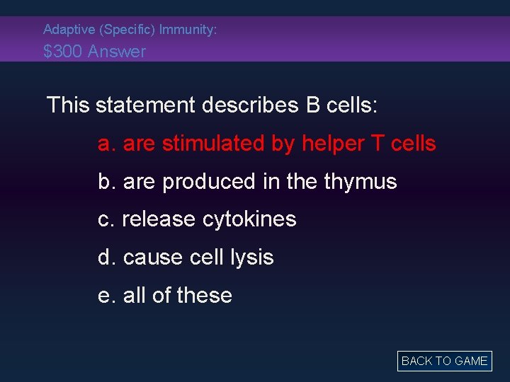 Adaptive (Specific) Immunity: $300 Answer This statement describes B cells: a. are stimulated by