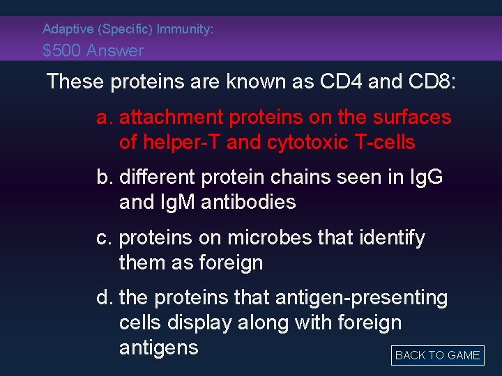Adaptive (Specific) Immunity: $500 Answer These proteins are known as CD 4 and CD