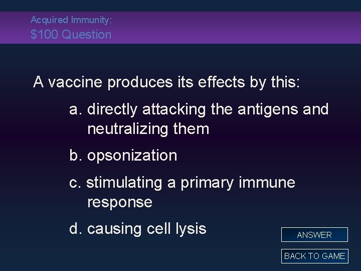 Acquired Immunity: $100 Question A vaccine produces its effects by this: a. directly attacking