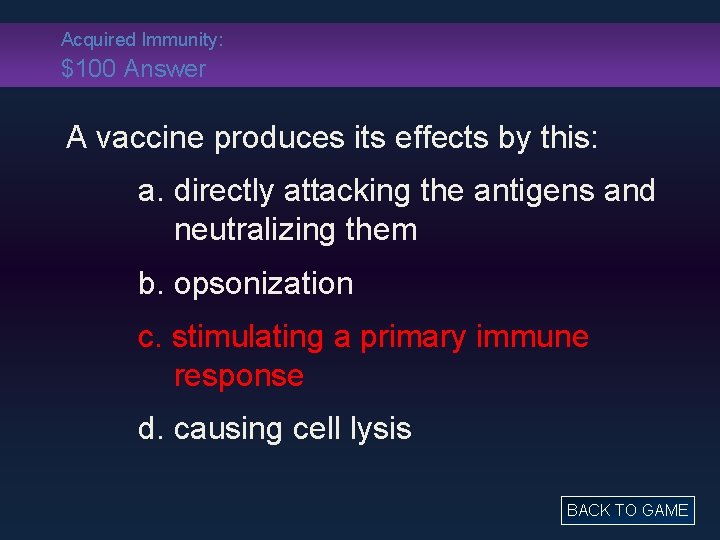 Acquired Immunity: $100 Answer A vaccine produces its effects by this: a. directly attacking