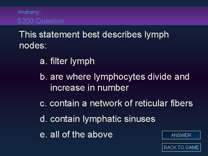 Anatomy: $200 Question This statement best describes lymph nodes: a. filter lymph b. are