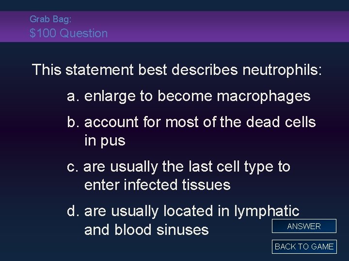 Grab Bag: $100 Question This statement best describes neutrophils: a. enlarge to become macrophages