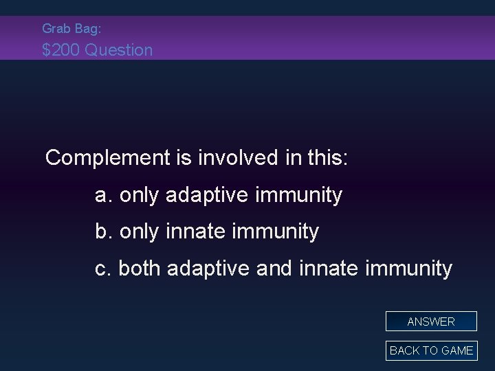 Grab Bag: $200 Question Complement is involved in this: a. only adaptive immunity b.