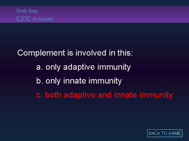Grab Bag: $200 Answer Complement is involved in this: a. only adaptive immunity b.