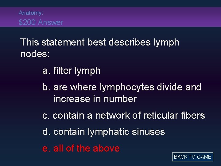 Anatomy: $200 Answer This statement best describes lymph nodes: a. filter lymph b. are