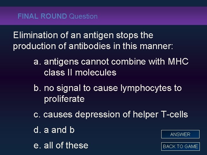 FINAL ROUND Question Elimination of an antigen stops the production of antibodies in this