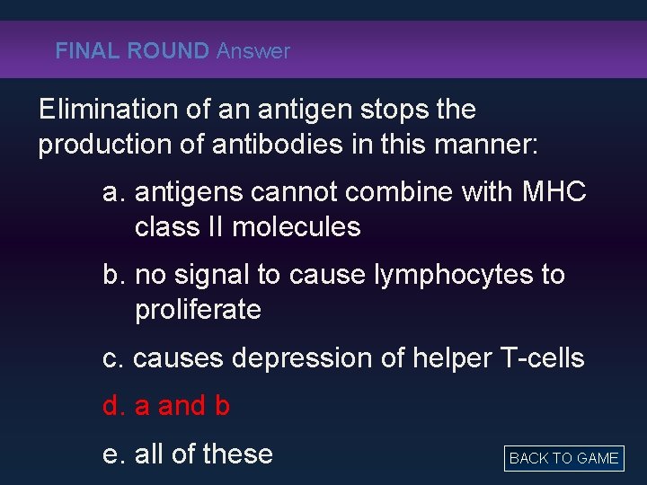 FINAL ROUND Answer Elimination of an antigen stops the production of antibodies in this