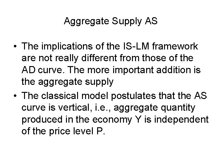 Aggregate Supply AS • The implications of the IS-LM framework are not really different