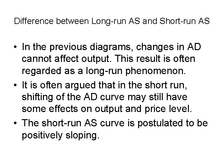 Difference between Long-run AS and Short-run AS • In the previous diagrams, changes in