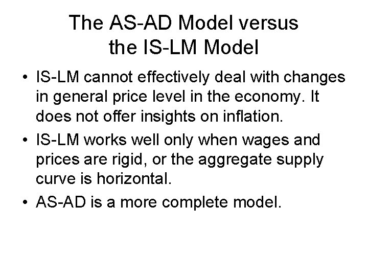 The AS-AD Model versus the IS-LM Model • IS-LM cannot effectively deal with changes