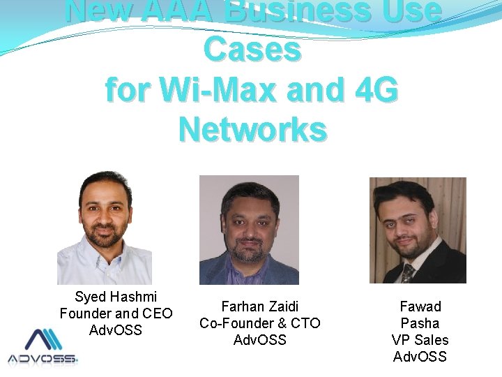 New AAA Business Use Cases for Wi-Max and 4 G Networks Syed Hashmi Founder