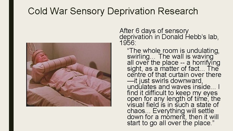 Cold War Sensory Deprivation Research After 6 days of sensory deprivation in Donald Hebb’s