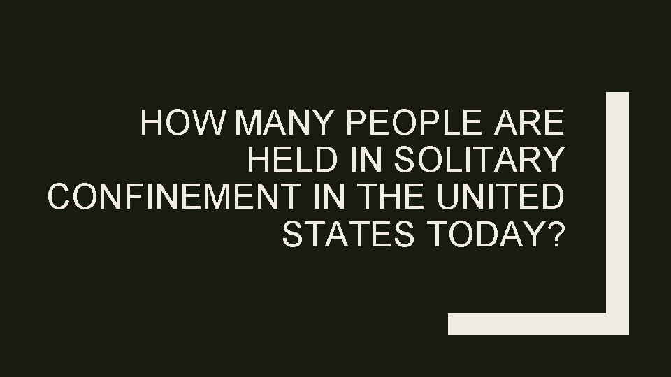 HOW MANY PEOPLE ARE HELD IN SOLITARY CONFINEMENT IN THE UNITED STATES TODAY? 