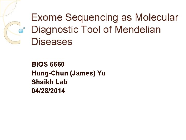 Exome Sequencing as Molecular Diagnostic Tool of Mendelian Diseases BIOS 6660 Hung-Chun (James) Yu