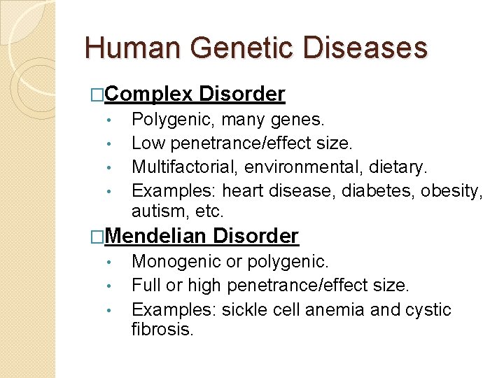 Human Genetic Diseases �Complex • • Disorder Polygenic, many genes. Low penetrance/effect size. Multifactorial,