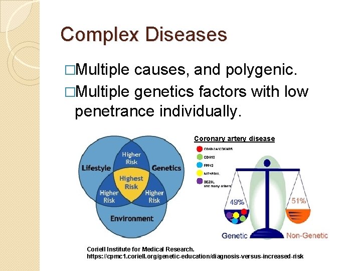 Complex Diseases �Multiple causes, and polygenic. �Multiple genetics factors with low penetrance individually. Coronary