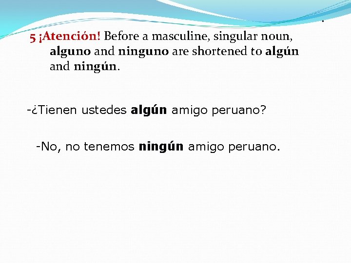 5 ¡Atención! Before a masculine, singular noun, alguno and ninguno are shortened to algún