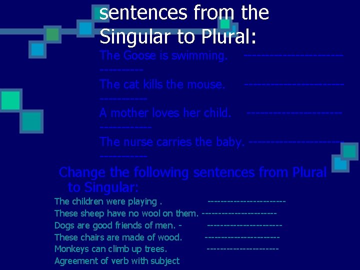 sentences from the Singular to Plural: The Goose is swimming. ----------------The cat kills the